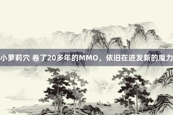 小萝莉穴 卷了20多年的MMO，依旧在迸发新的魔力